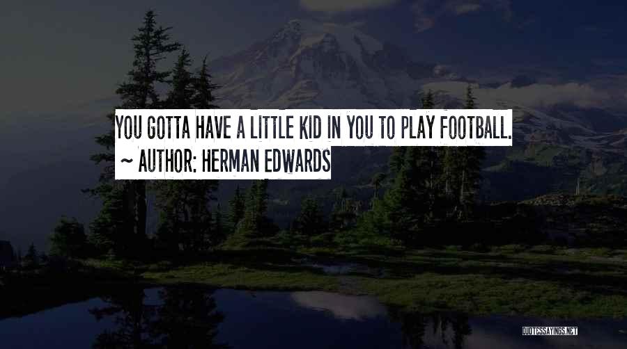 Herman Edwards Quotes: You Gotta Have A Little Kid In You To Play Football.