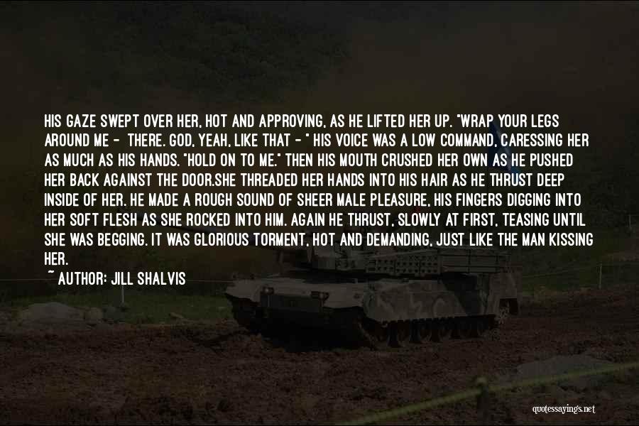 Jill Shalvis Quotes: His Gaze Swept Over Her, Hot And Approving, As He Lifted Her Up. Wrap Your Legs Around Me - There.