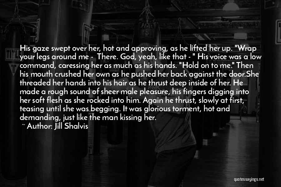 Jill Shalvis Quotes: His Gaze Swept Over Her, Hot And Approving, As He Lifted Her Up. Wrap Your Legs Around Me - There.