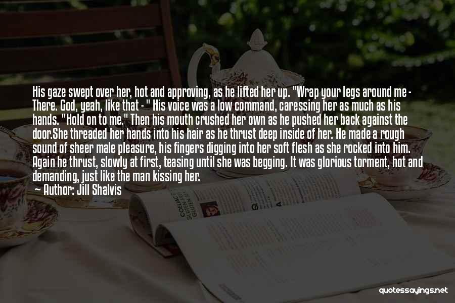 Jill Shalvis Quotes: His Gaze Swept Over Her, Hot And Approving, As He Lifted Her Up. Wrap Your Legs Around Me - There.