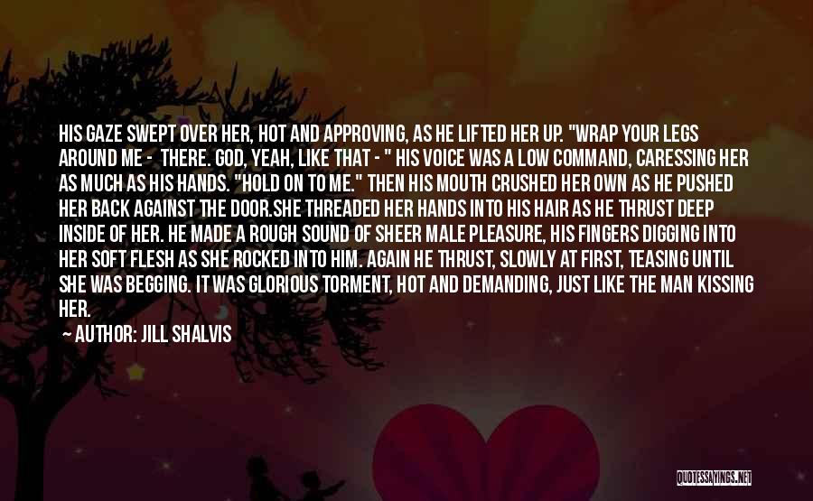 Jill Shalvis Quotes: His Gaze Swept Over Her, Hot And Approving, As He Lifted Her Up. Wrap Your Legs Around Me - There.