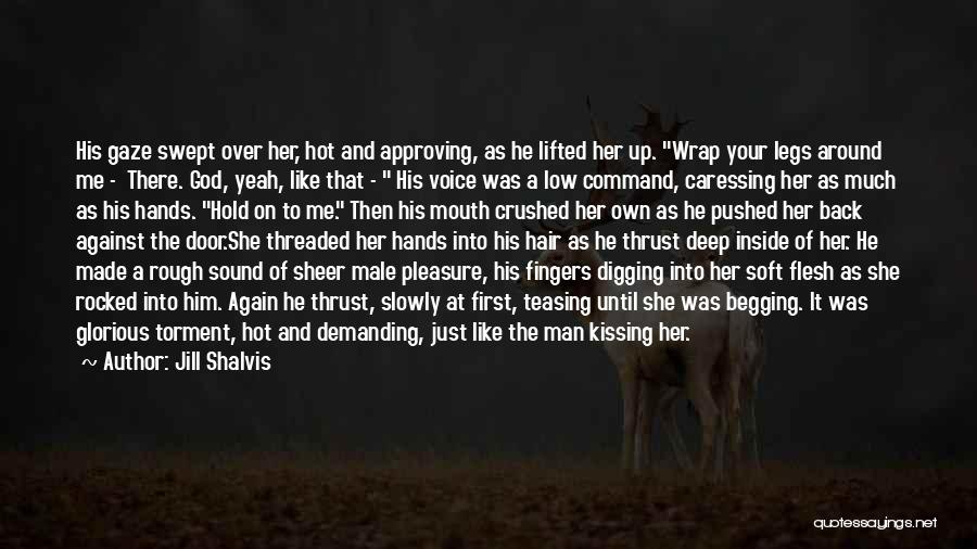 Jill Shalvis Quotes: His Gaze Swept Over Her, Hot And Approving, As He Lifted Her Up. Wrap Your Legs Around Me - There.