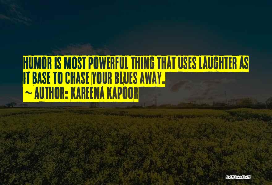 Kareena Kapoor Quotes: Humor Is Most Powerful Thing That Uses Laughter As It Base To Chase Your Blues Away.