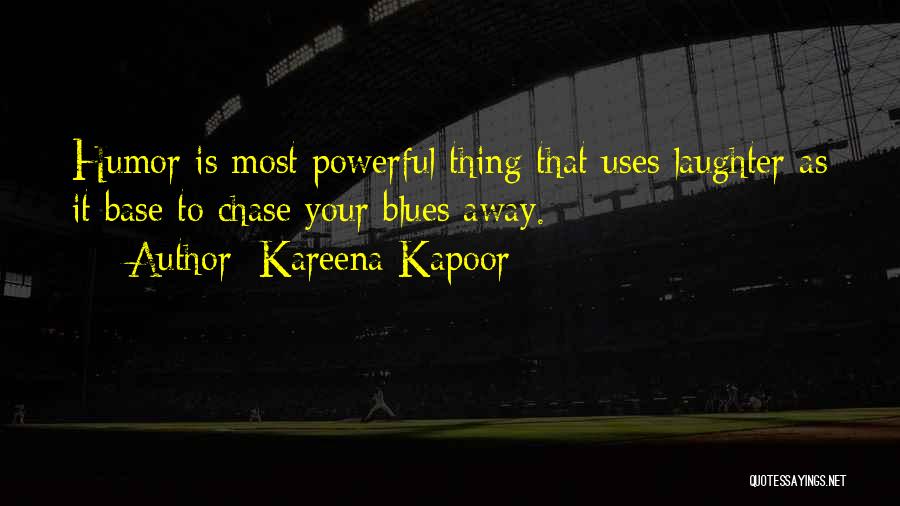 Kareena Kapoor Quotes: Humor Is Most Powerful Thing That Uses Laughter As It Base To Chase Your Blues Away.