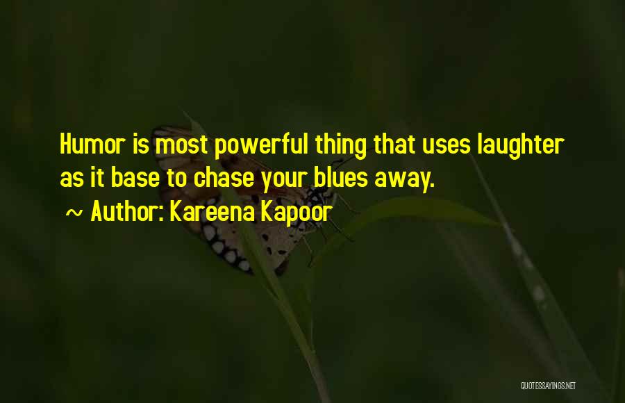 Kareena Kapoor Quotes: Humor Is Most Powerful Thing That Uses Laughter As It Base To Chase Your Blues Away.