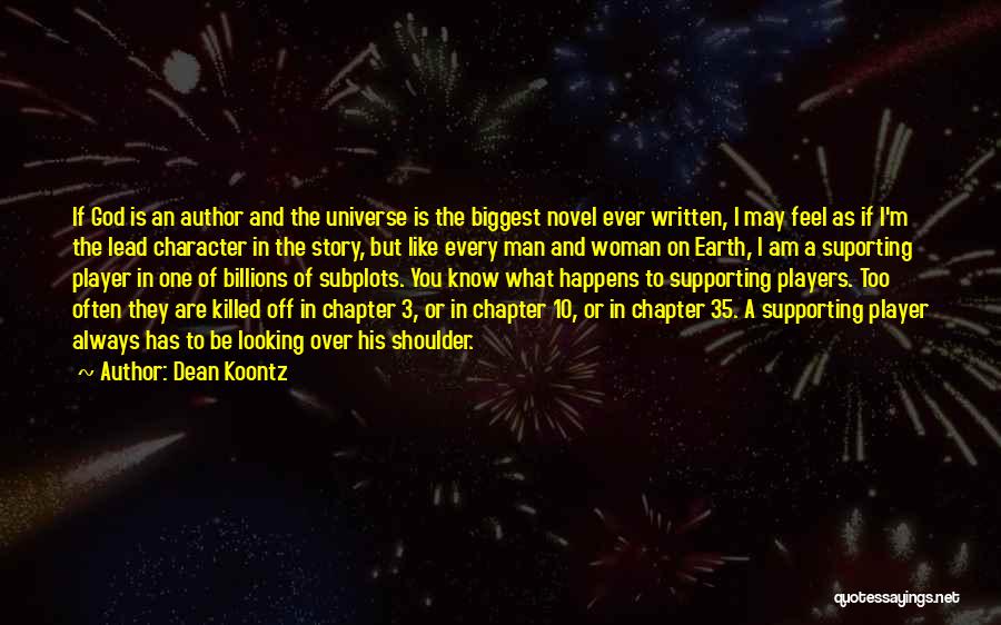 Dean Koontz Quotes: If God Is An Author And The Universe Is The Biggest Novel Ever Written, I May Feel As If I'm