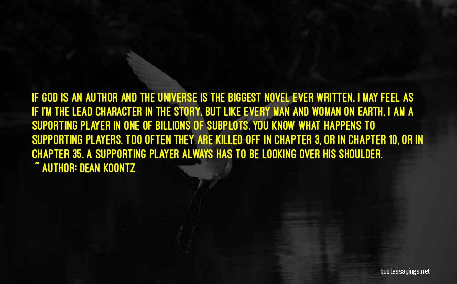 Dean Koontz Quotes: If God Is An Author And The Universe Is The Biggest Novel Ever Written, I May Feel As If I'm