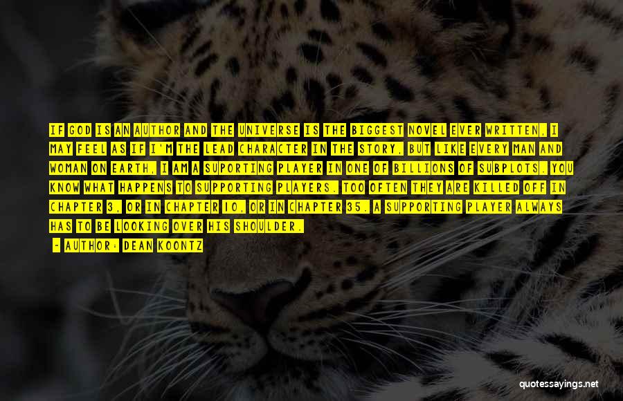 Dean Koontz Quotes: If God Is An Author And The Universe Is The Biggest Novel Ever Written, I May Feel As If I'm