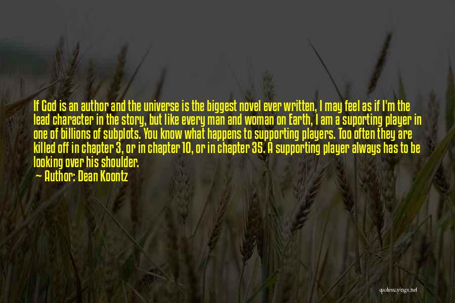 Dean Koontz Quotes: If God Is An Author And The Universe Is The Biggest Novel Ever Written, I May Feel As If I'm