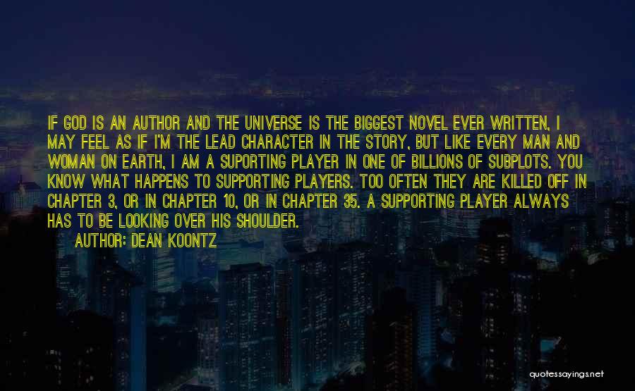 Dean Koontz Quotes: If God Is An Author And The Universe Is The Biggest Novel Ever Written, I May Feel As If I'm