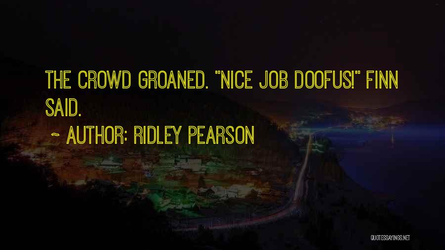 Ridley Pearson Quotes: The Crowd Groaned. Nice Job Doofus! Finn Said.