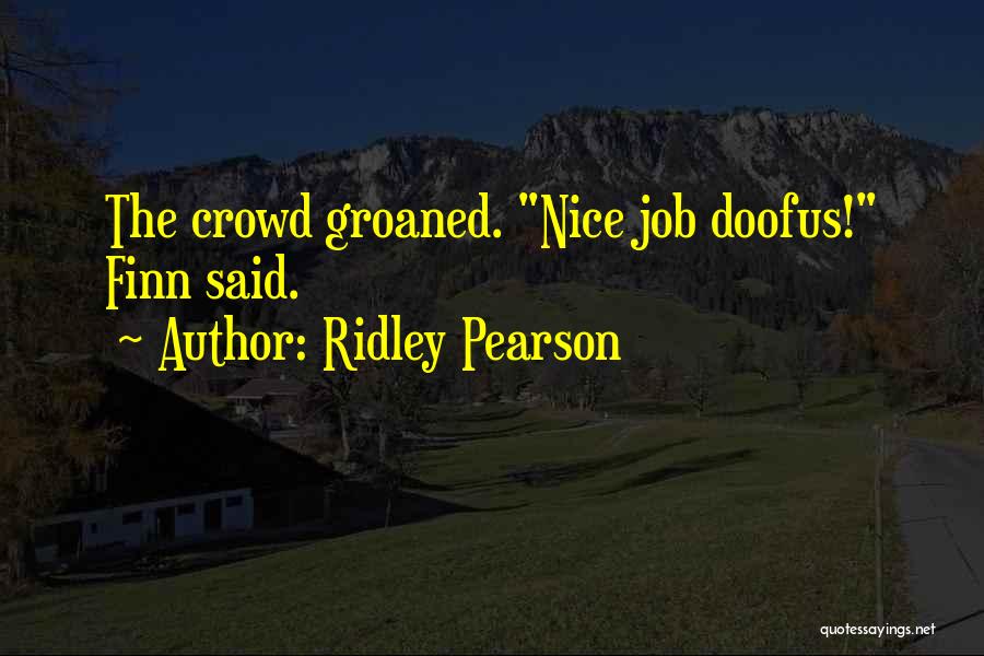 Ridley Pearson Quotes: The Crowd Groaned. Nice Job Doofus! Finn Said.