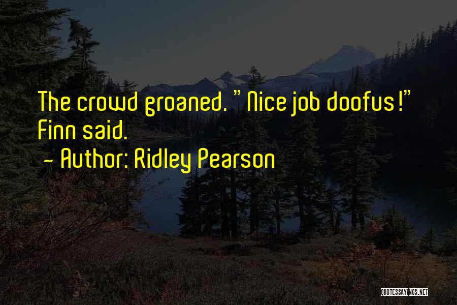 Ridley Pearson Quotes: The Crowd Groaned. Nice Job Doofus! Finn Said.