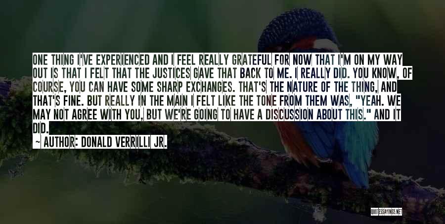Donald Verrilli Jr. Quotes: One Thing I've Experienced And I Feel Really Grateful For Now That I'm On My Way Out Is That I