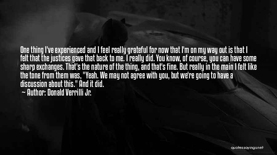 Donald Verrilli Jr. Quotes: One Thing I've Experienced And I Feel Really Grateful For Now That I'm On My Way Out Is That I