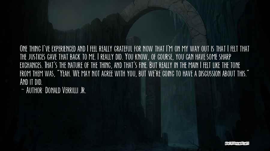 Donald Verrilli Jr. Quotes: One Thing I've Experienced And I Feel Really Grateful For Now That I'm On My Way Out Is That I