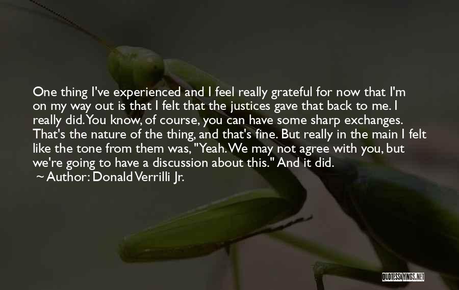 Donald Verrilli Jr. Quotes: One Thing I've Experienced And I Feel Really Grateful For Now That I'm On My Way Out Is That I