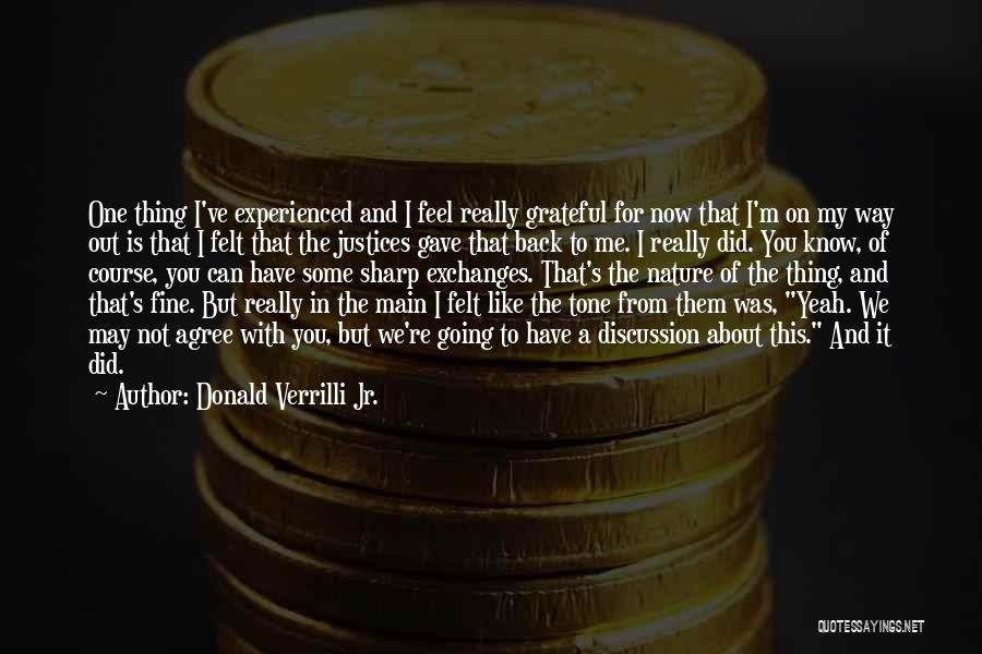 Donald Verrilli Jr. Quotes: One Thing I've Experienced And I Feel Really Grateful For Now That I'm On My Way Out Is That I