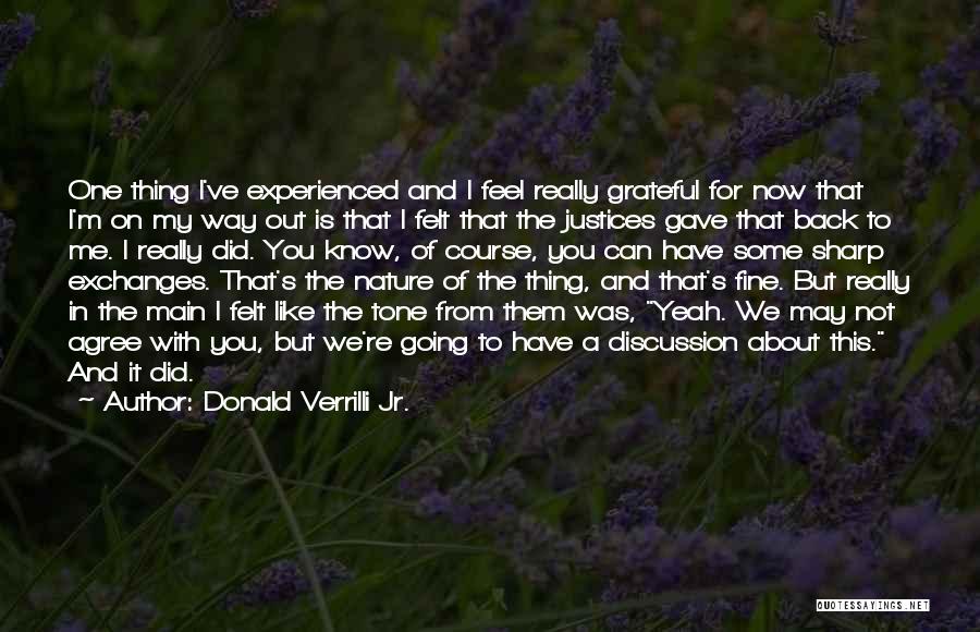 Donald Verrilli Jr. Quotes: One Thing I've Experienced And I Feel Really Grateful For Now That I'm On My Way Out Is That I