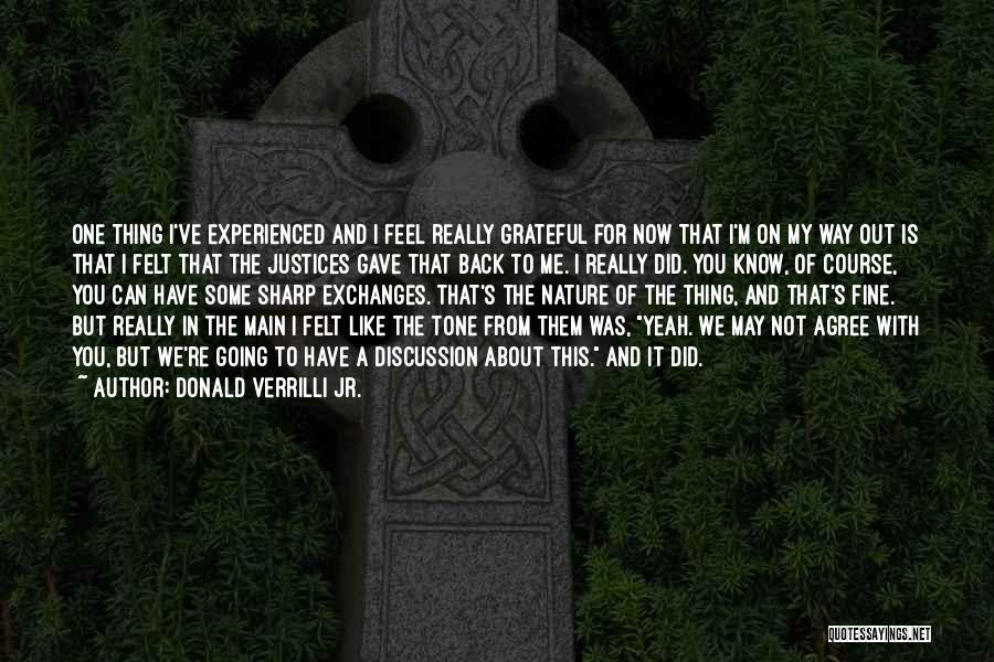 Donald Verrilli Jr. Quotes: One Thing I've Experienced And I Feel Really Grateful For Now That I'm On My Way Out Is That I