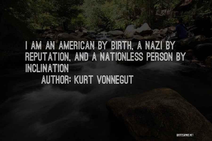 Kurt Vonnegut Quotes: I Am An American By Birth, A Nazi By Reputation, And A Nationless Person By Inclination
