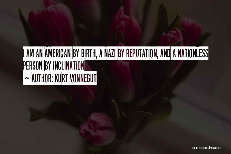 Kurt Vonnegut Quotes: I Am An American By Birth, A Nazi By Reputation, And A Nationless Person By Inclination