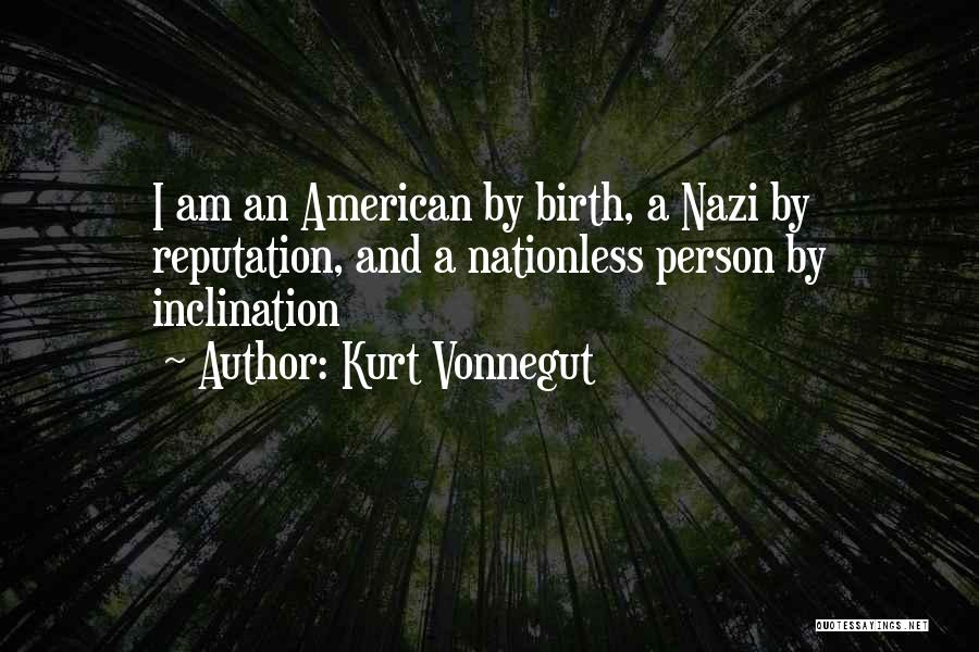 Kurt Vonnegut Quotes: I Am An American By Birth, A Nazi By Reputation, And A Nationless Person By Inclination