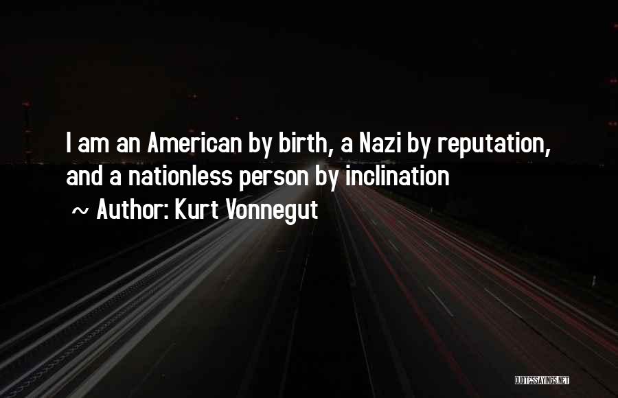 Kurt Vonnegut Quotes: I Am An American By Birth, A Nazi By Reputation, And A Nationless Person By Inclination