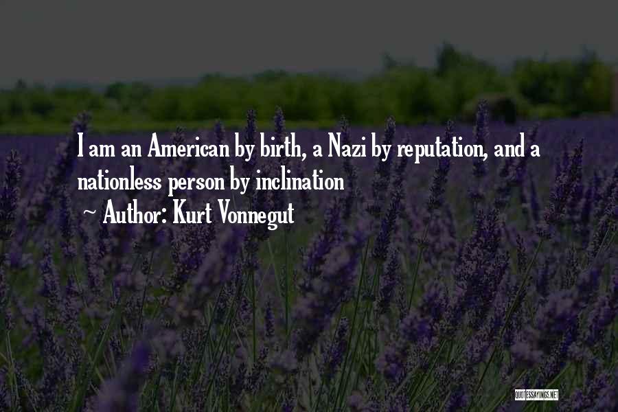 Kurt Vonnegut Quotes: I Am An American By Birth, A Nazi By Reputation, And A Nationless Person By Inclination