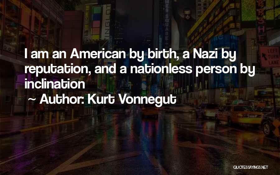 Kurt Vonnegut Quotes: I Am An American By Birth, A Nazi By Reputation, And A Nationless Person By Inclination