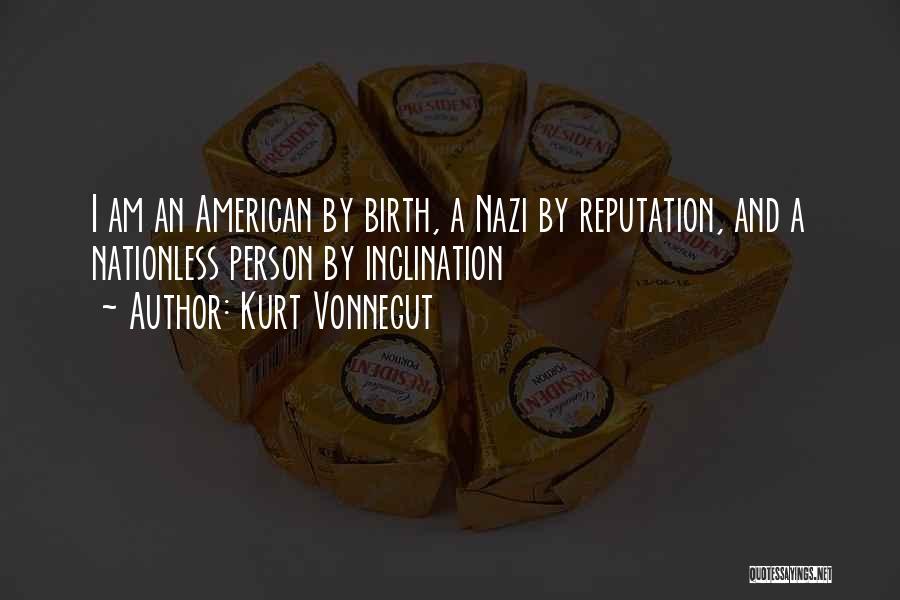 Kurt Vonnegut Quotes: I Am An American By Birth, A Nazi By Reputation, And A Nationless Person By Inclination
