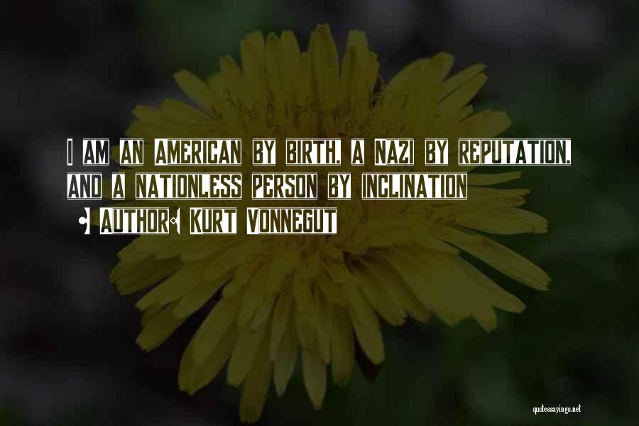 Kurt Vonnegut Quotes: I Am An American By Birth, A Nazi By Reputation, And A Nationless Person By Inclination