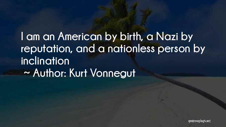 Kurt Vonnegut Quotes: I Am An American By Birth, A Nazi By Reputation, And A Nationless Person By Inclination