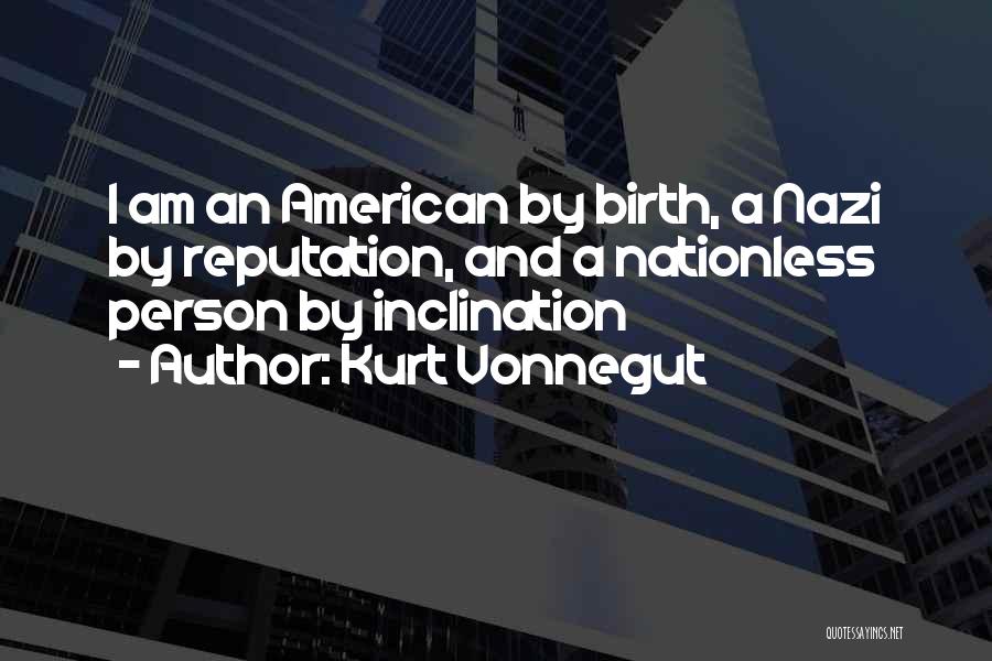 Kurt Vonnegut Quotes: I Am An American By Birth, A Nazi By Reputation, And A Nationless Person By Inclination