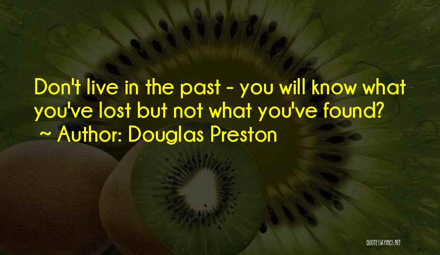 Douglas Preston Quotes: Don't Live In The Past - You Will Know What You've Lost But Not What You've Found?