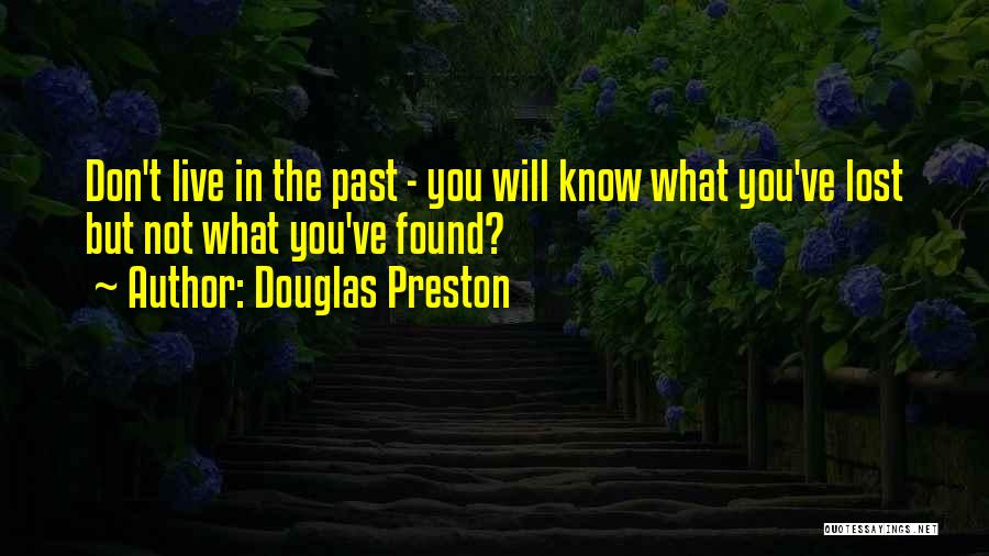 Douglas Preston Quotes: Don't Live In The Past - You Will Know What You've Lost But Not What You've Found?