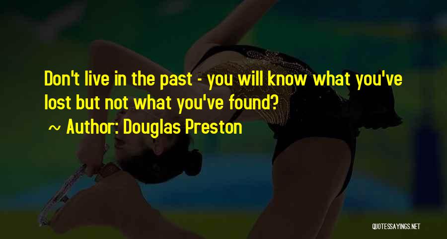 Douglas Preston Quotes: Don't Live In The Past - You Will Know What You've Lost But Not What You've Found?