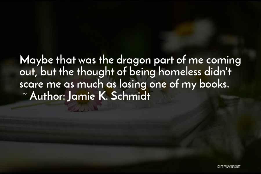 Jamie K. Schmidt Quotes: Maybe That Was The Dragon Part Of Me Coming Out, But The Thought Of Being Homeless Didn't Scare Me As