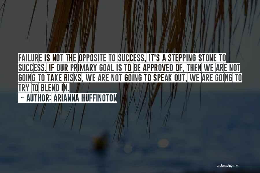 Arianna Huffington Quotes: Failure Is Not The Opposite To Success, It's A Stepping Stone To Success. If Our Primary Goal Is To Be
