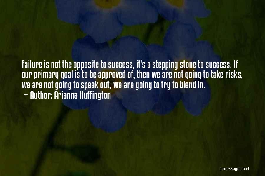 Arianna Huffington Quotes: Failure Is Not The Opposite To Success, It's A Stepping Stone To Success. If Our Primary Goal Is To Be