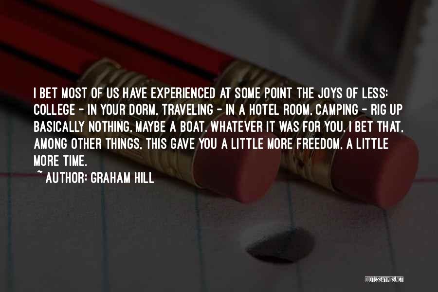 Graham Hill Quotes: I Bet Most Of Us Have Experienced At Some Point The Joys Of Less: College - In Your Dorm, Traveling