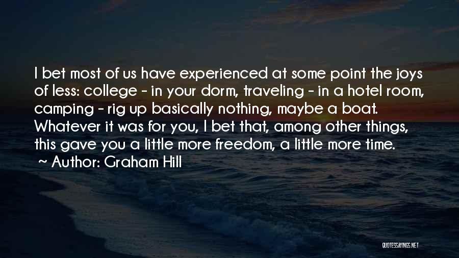 Graham Hill Quotes: I Bet Most Of Us Have Experienced At Some Point The Joys Of Less: College - In Your Dorm, Traveling