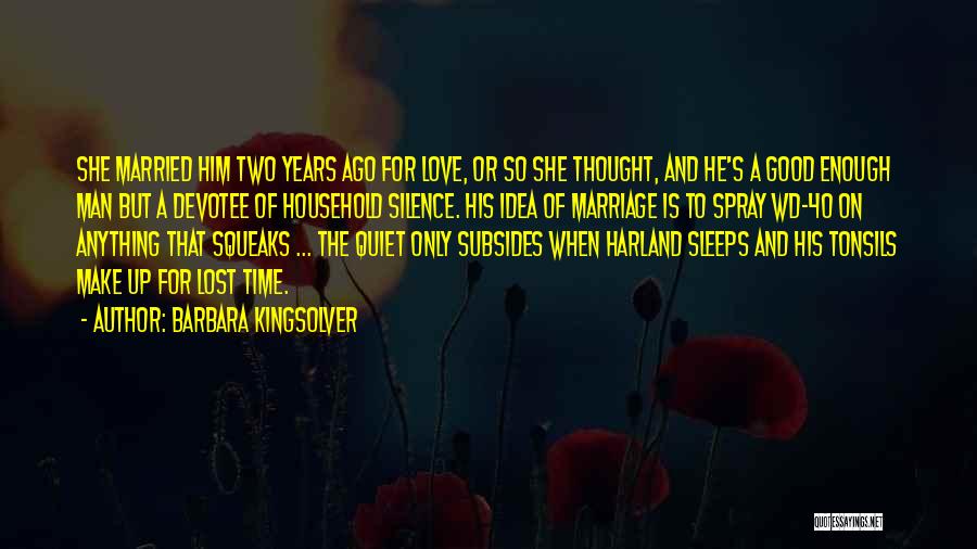 Barbara Kingsolver Quotes: She Married Him Two Years Ago For Love, Or So She Thought, And He's A Good Enough Man But A