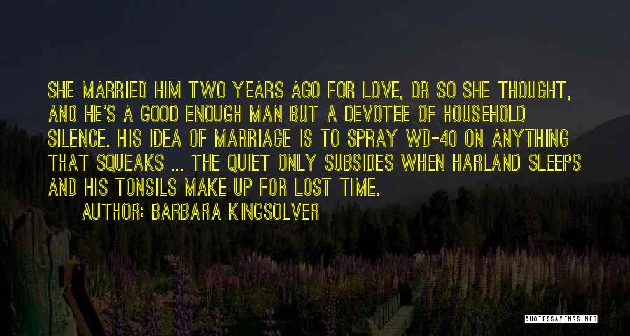 Barbara Kingsolver Quotes: She Married Him Two Years Ago For Love, Or So She Thought, And He's A Good Enough Man But A