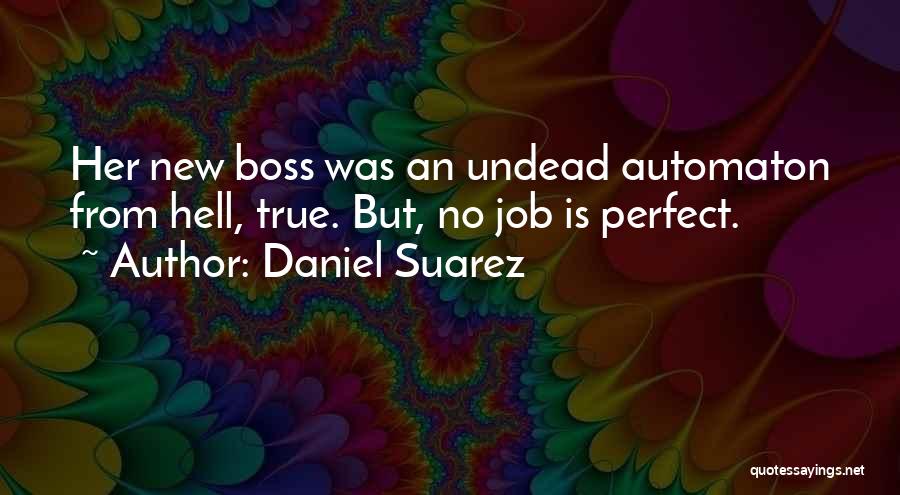 Daniel Suarez Quotes: Her New Boss Was An Undead Automaton From Hell, True. But, No Job Is Perfect.