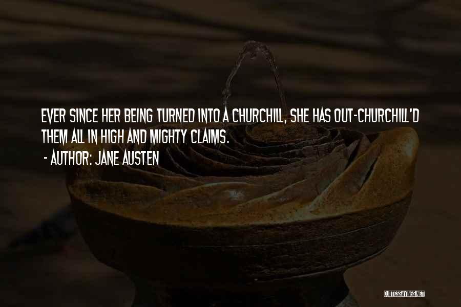 Jane Austen Quotes: Ever Since Her Being Turned Into A Churchill, She Has Out-churchill'd Them All In High And Mighty Claims.