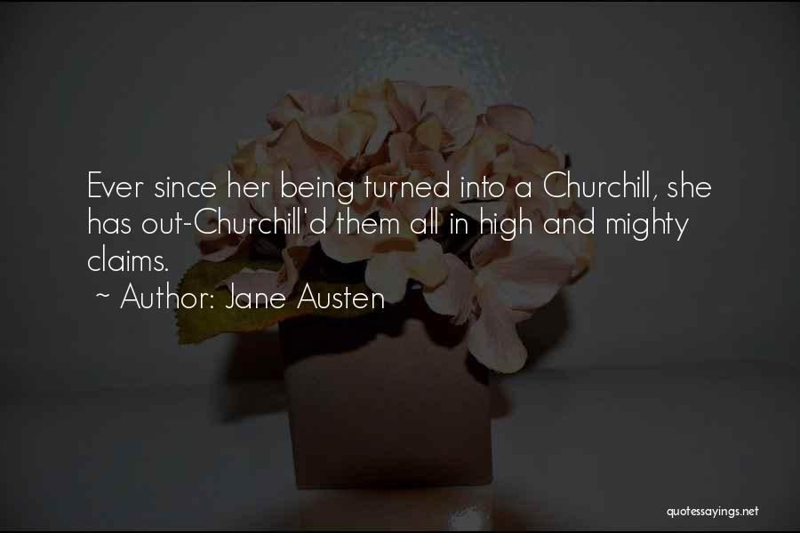 Jane Austen Quotes: Ever Since Her Being Turned Into A Churchill, She Has Out-churchill'd Them All In High And Mighty Claims.