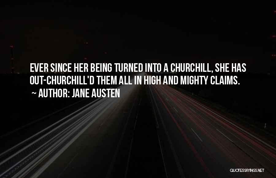 Jane Austen Quotes: Ever Since Her Being Turned Into A Churchill, She Has Out-churchill'd Them All In High And Mighty Claims.