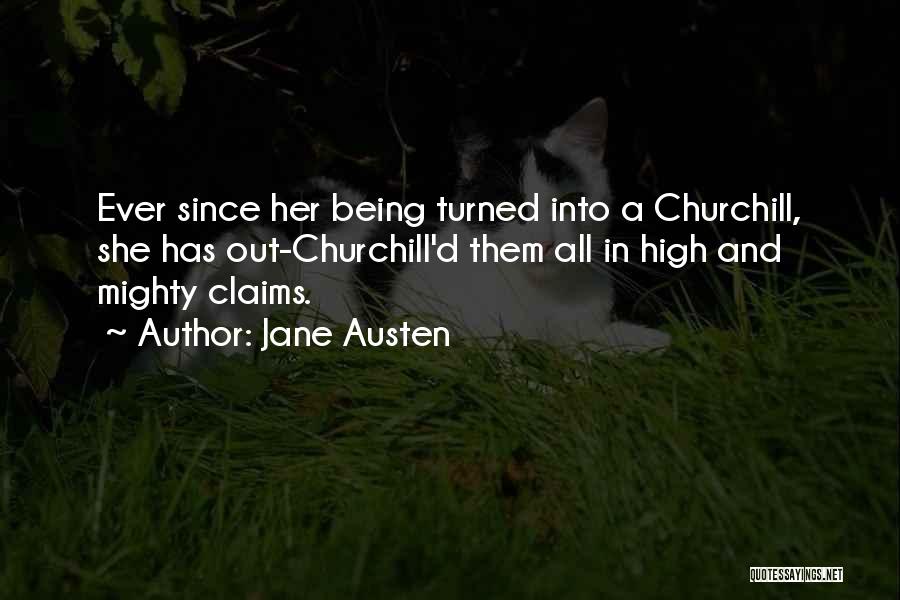 Jane Austen Quotes: Ever Since Her Being Turned Into A Churchill, She Has Out-churchill'd Them All In High And Mighty Claims.