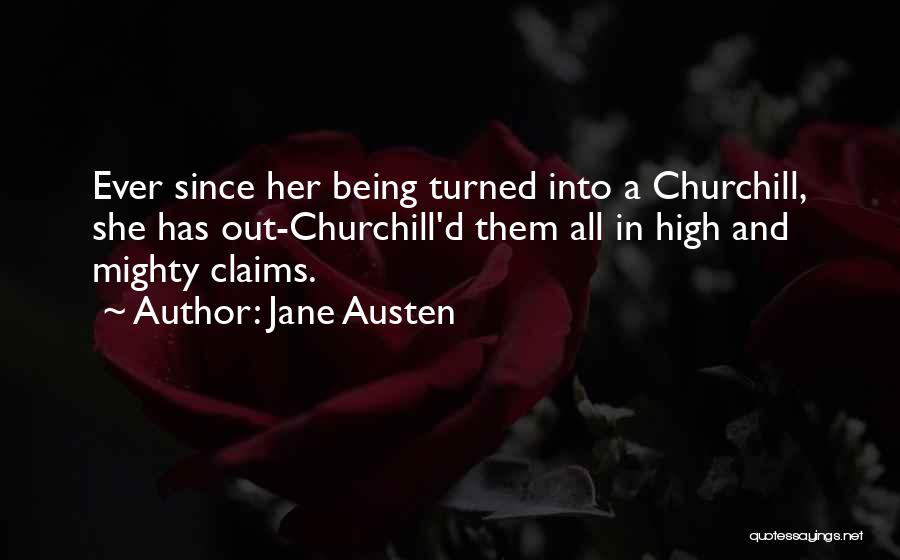 Jane Austen Quotes: Ever Since Her Being Turned Into A Churchill, She Has Out-churchill'd Them All In High And Mighty Claims.